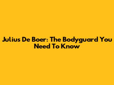 Julius De Boer: The Bodyguard You Need To Know
