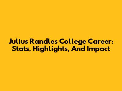 Julius Randle's College Career: Stats, Highlights, And Impact