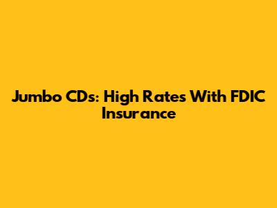 Jumbo CDs: High Rates With FDIC Insurance