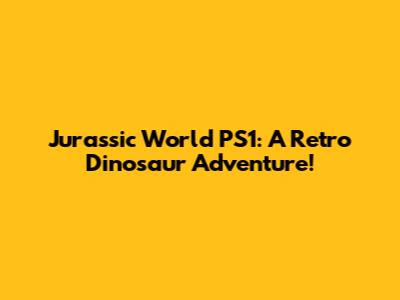 Jurassic World PS1: A Retro Dinosaur Adventure!