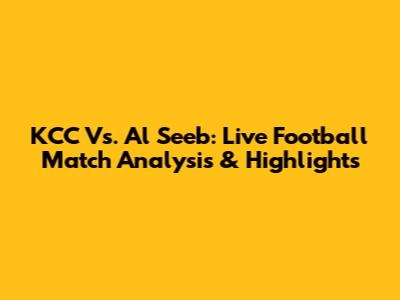 KCC Vs. Al Seeb: Live Football Match Analysis & Highlights