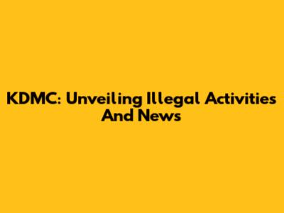 KDMC: Unveiling Illegal Activities And News