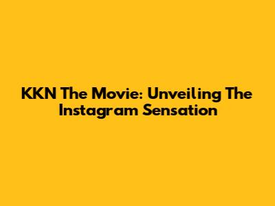 KKN The Movie: Unveiling The Instagram Sensation