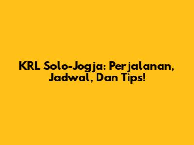 KRL Solo-Jogja: Perjalanan, Jadwal, Dan Tips!