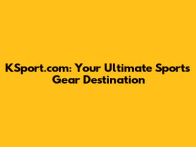 KSport.com: Your Ultimate Sports Gear Destination