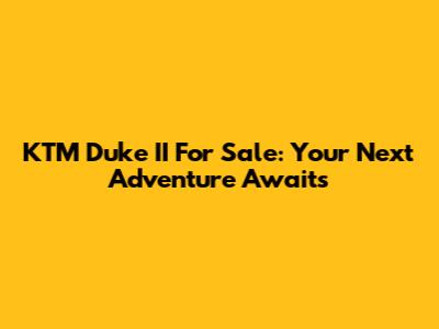 KTM Duke II For Sale: Your Next Adventure Awaits