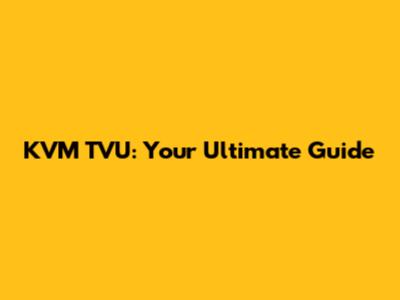 KVM TVU: Your Ultimate Guide