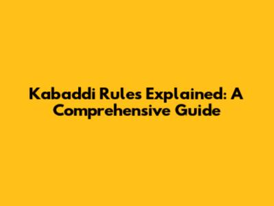 Kabaddi Rules Explained: A Comprehensive Guide