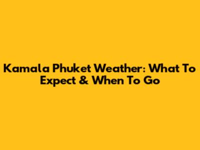 Kamala Phuket Weather: What To Expect & When To Go