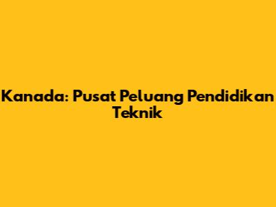 Kanada: Pusat Peluang Pendidikan Teknik