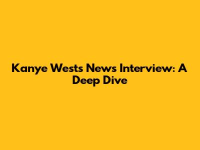 Kanye West's News Interview: A Deep Dive