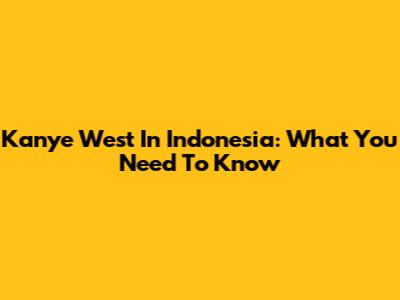 Kanye West In Indonesia: What You Need To Know