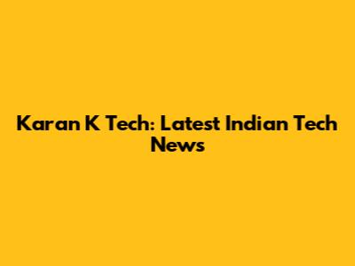 Karan K Tech: Latest Indian Tech News