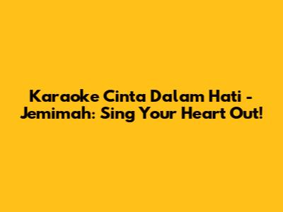 Karaoke 'Cinta Dalam Hati' - Jemimah: Sing Your Heart Out!