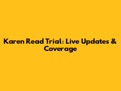 Karen Read Trial: Live Updates & Coverage