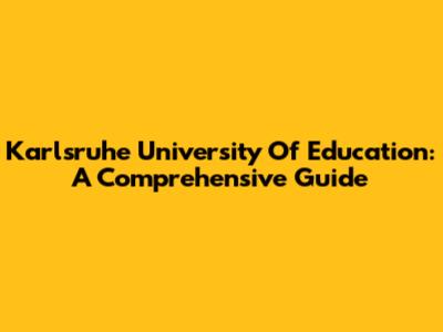 Karlsruhe University Of Education: A Comprehensive Guide