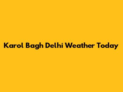 Karol Bagh Delhi Weather Today