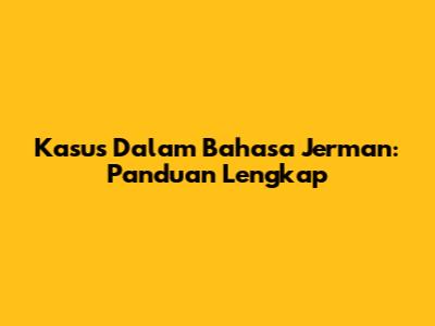 Kasus Dalam Bahasa Jerman: Panduan Lengkap