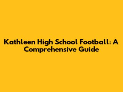 Kathleen High School Football: A Comprehensive Guide