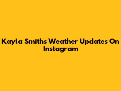 Kayla Smith's Weather Updates On Instagram
