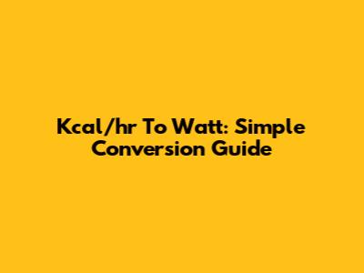 Kcal/hr To Watt: Simple Conversion Guide