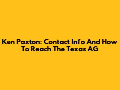 Ken Paxton: Contact Info And How To Reach The Texas AG