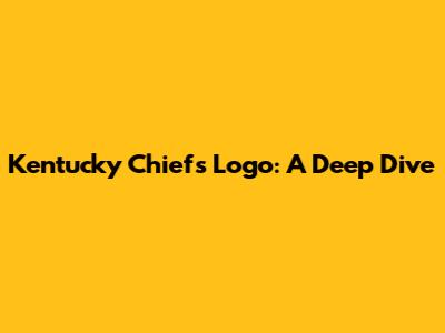 Kentucky Chiefs Logo: A Deep Dive