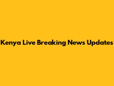 Kenya Live Breaking News Updates