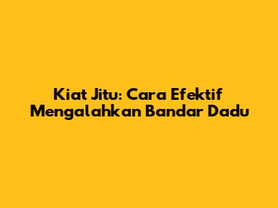 Kiat Jitu: Cara Efektif Mengalahkan Bandar Dadu