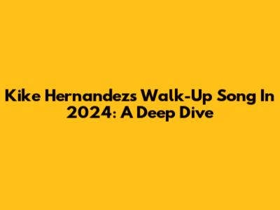 Kike Hernandez's Walk-Up Song In 2024: A Deep Dive