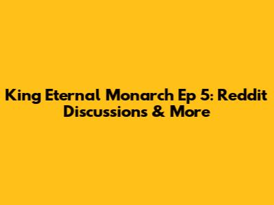 King Eternal Monarch Ep 5: Reddit Discussions & More