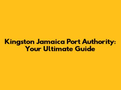 Kingston Jamaica Port Authority: Your Ultimate Guide