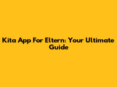 Kita App For Eltern: Your Ultimate Guide
