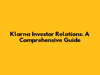 Klarna Investor Relations: A Comprehensive Guide