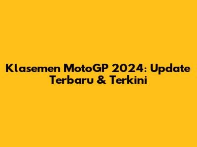 Klasemen MotoGP 2024: Update Terbaru & Terkini
