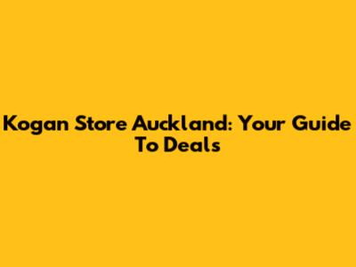 Kogan Store Auckland: Your Guide To Deals