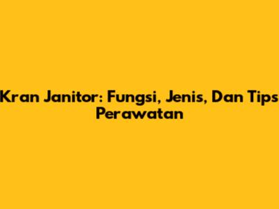 Kran Janitor: Fungsi, Jenis, Dan Tips Perawatan