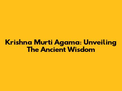 Krishna Murti Agama: Unveiling The Ancient Wisdom
