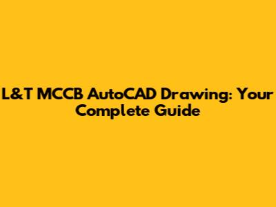 L&T MCCB AutoCAD Drawing: Your Complete Guide