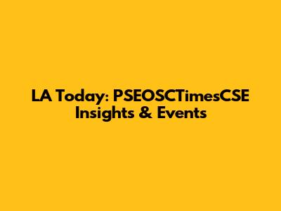 LA Today: PSEOSCTimesCSE Insights & Events