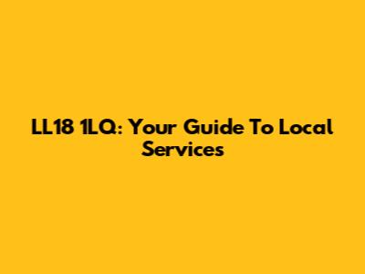 LL18 1LQ: Your Guide To Local Services