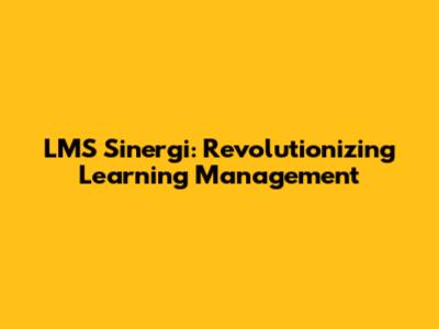 LMS Sinergi: Revolutionizing Learning Management