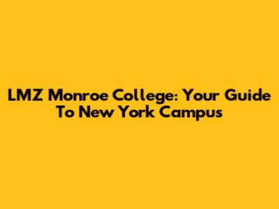 LMZ Monroe College: Your Guide To New York Campus