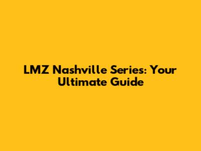 LMZ Nashville Series: Your Ultimate Guide
