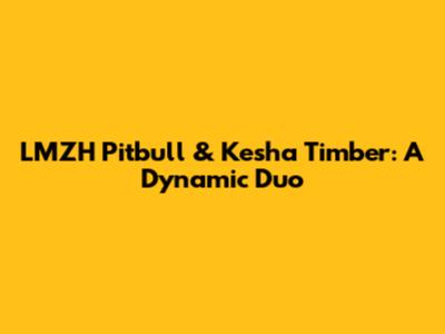 LMZH Pitbull & Kesha Timber: A Dynamic Duo