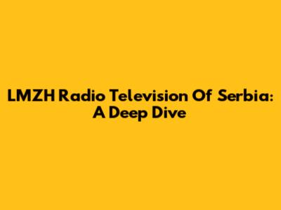 LMZH Radio Television Of Serbia: A Deep Dive