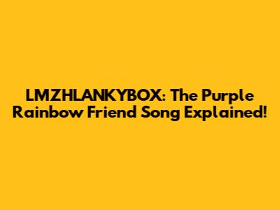 LMZHLANKYBOX: The Purple Rainbow Friend Song Explained!