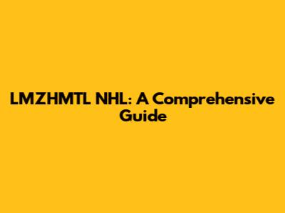 LMZHMTL NHL: A Comprehensive Guide