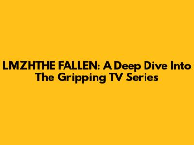 LMZHTHE FALLEN: A Deep Dive Into The Gripping TV Series