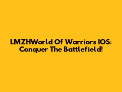 LMZHWorld Of Warriors IOS: Conquer The Battlefield!